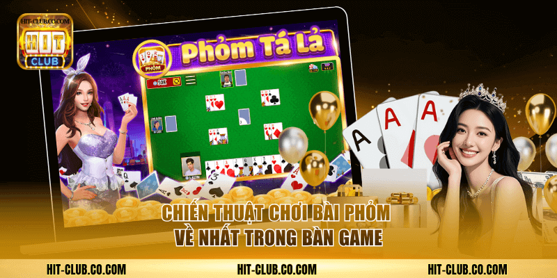 Chiến thuật chơi bài Phỏm về nhất trong bàn