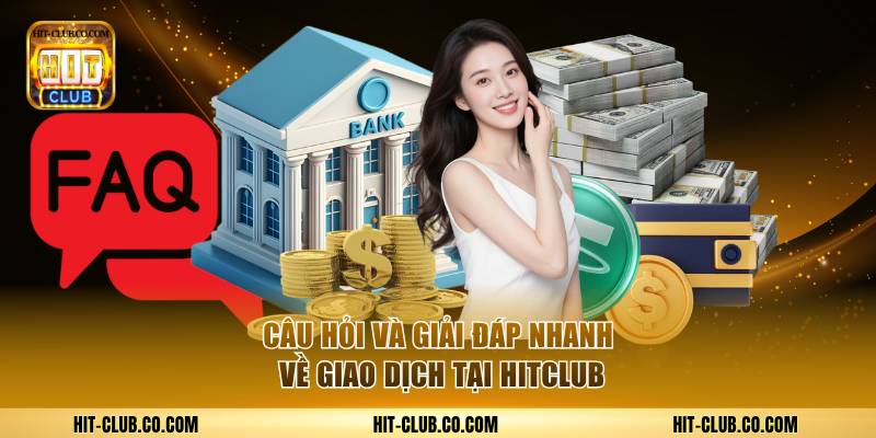 Hỏi và giải đáp nhanh về giao dịch tại Hitclub