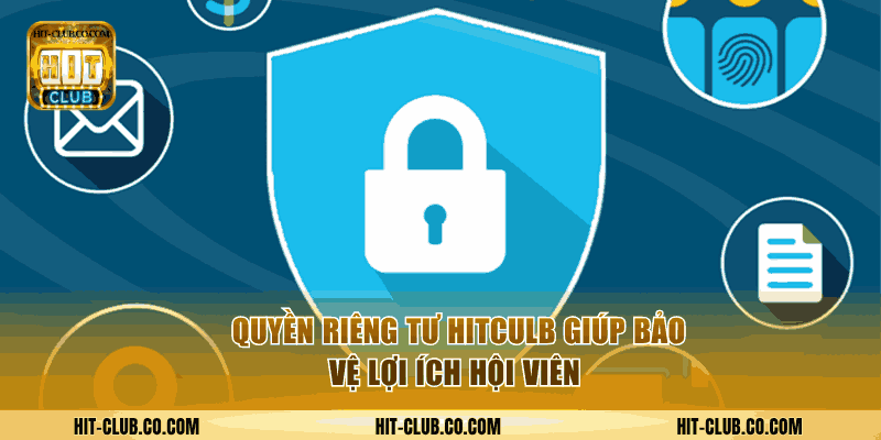 Quyền riêng tư giúp bảo toàn lợi ích hội viên.