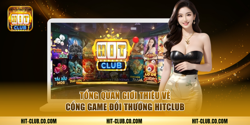 Tổng quan giới thiệu về cổng game đổi thưởng HitClub