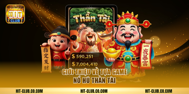 Giới thiệu về tựa game nổ hũ Thần Tài rước vận may.